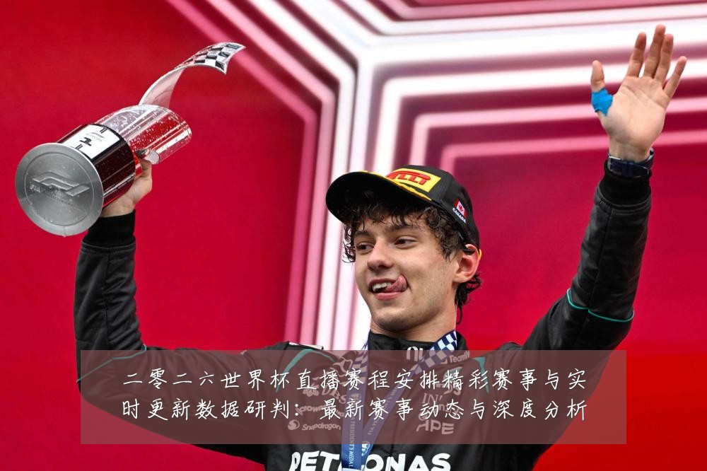 二零二六世界杯直播赛程安排精彩赛事与实时更新数据研判:最新赛事动态与深度分析